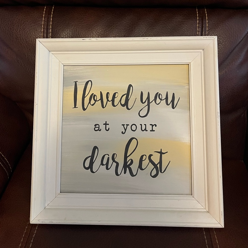 I loved you at your darkest. wall decor.